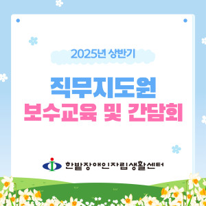 2025년 상반기 직무지도원 보수교육 및 간담회