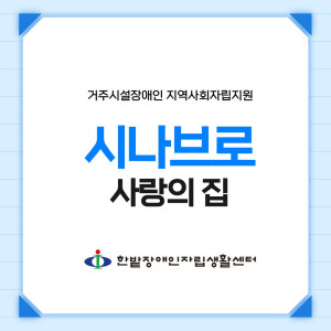 거주시설장애인 지역사회자립지원-시나브로(사랑의 집)