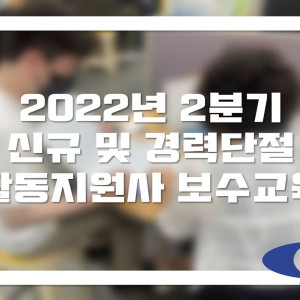 2022년 2분기 신규 및 경력단절 활동지원사 보수교육